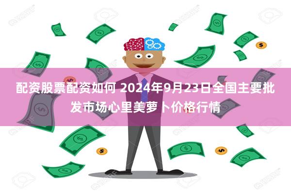 配资股票配资如何 2024年9月23日全国主要批发市场心里美萝卜价格行情