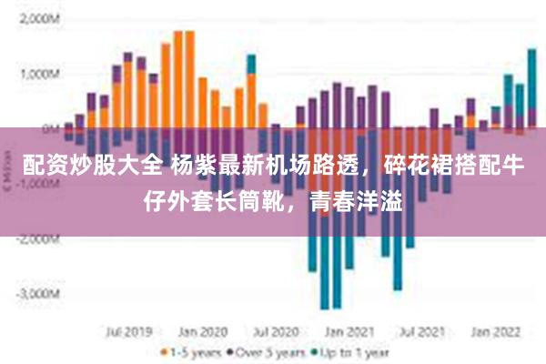 配资炒股大全 杨紫最新机场路透，碎花裙搭配牛仔外套长筒靴，青春洋溢